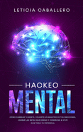 Hackeo Mental: Cmo Cambiar Tu Mente, Volverte Un Maestro De Tus Emociones, Lograr Las Metas Que Deseas Y Comenzar a Vivir Con Todo Tu Potencial