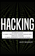 Hacking: Beginners Guide, 17 Must Tools every Hacker should have, Wireless Hacking & 17 Most Dangerous Hacking Attacks