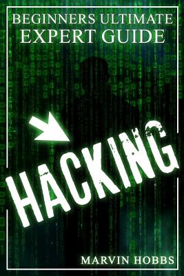 Hacking: Beginners Ultimate Expert Guide - Hobbs, Marvin