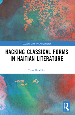 Hacking Classical Forms in Haitian Literature - Hawkins, Tom