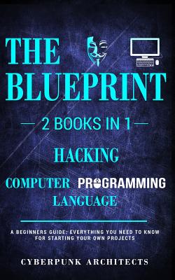 Hacking & Computer Programming Languages: 2 Books in 1: THE BLUEPRINT: Everything You Need To Know for Computer Hacking - Architects, Cyberpunk