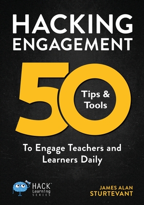 Hacking Engagement: 50 Tips & Tools To Engage Teachers and Learners Daily - Sturtevant, James Alan