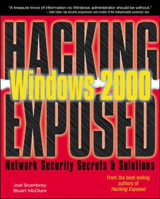 Hacking Exposed Windows 2000: Network Security Secrets and Solutions - Scambray, Joel, and McClure, Stuart