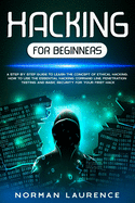 Hacking for Beginners: A step by step guide to learn the concept of Ethical Hacking. How to use the essential command line, Penetration testing and basic security