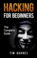 Hacking for Beginners: The Complete Guide