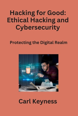 Hacking for Good: Protecting the Digital Realm - Keyness, Carl