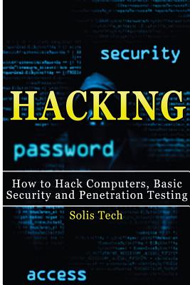 Hacking: How to Hack Computers, Basic Security and Penetration Testing - Tech, Solis