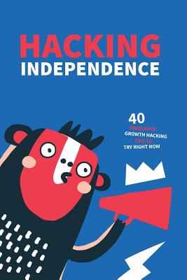 Hacking Independence: 40 Freelance Growth Hacking Tips To Try Right Now - Perry, Katie (Editor), and Strutz, Martin (Editor)