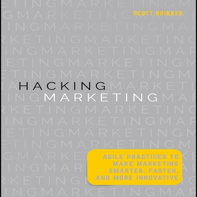 Hacking Marketing: Agile Practices to Make Marketing Smarter, Faster, and More Innovative - Dixon, Walter (Read by), and Brinker, Scott