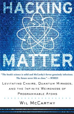 Hacking Matter: Levitating Chairs, Quantum Mirages, and the Infinite Weirdness of Programmable Atoms - McCarthy, Wil