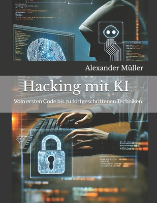 Hacking mit KI (AI): Vom ersten Code bis zu fortgeschrittenen Techniken - M?ller, Alexander