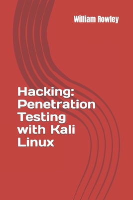 Hacking: Penetration Testing with Kali Linux: Guide for Beginners - Rowley, William