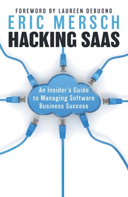 Hacking SaaS: An Insider's Guide to Managing Software Business Success - Mersch, Eric