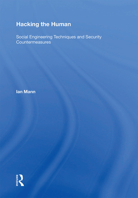 Hacking the Human: Social Engineering Techniques and Security Countermeasures - Mann, Ian