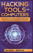 Hacking Tools for Computers: The Crash Course for Beginners to Learn Hacking and How to Use Kali Linux. Practical Step-by-Step Examples to Learn How to Use Hacking Tools, Easily and In A Short Time.