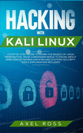 Hacking with Kali Linux: A Step by Step Guide to Learn the Basics of Linux Penetration. What A Beginner Needs to Know About Wireless Networks Hacking and Systems Security. Tools Explanation Included
