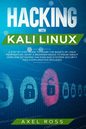Hacking with Kali Linux: A Step-by-Step Guide to Learn the Basics of Linux Penetration. What A Beginner Needs to Know About Wireless Networks Hacking and Systems Security - Tools Explanation Included
