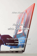 Hacking with Kali Linux: The Complete Guide on Kali Linux for Beginners and Hacking Tools