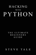 Hacking with Python: The Ultimate Beginners Guide