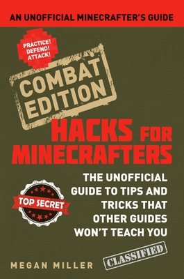 Hacks for Minecrafters: Combat Edition: An Unofficial Minecrafters Guide - Miller, Megan