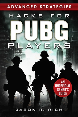 Hacks for Pubg Players Advanced Strategies: An Unofficial Gamer's Guide: An Unofficial Gamer's Guide - Rich, Jason R