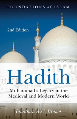 Hadith: Muhammad's Legacy in the Medieval and Modern World - Brown, Jonathan A.C.