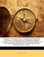 Hadley: The Regicides, Indian and General History: A Souvenir in Honor of Major-General Joseph Hooker and in Anticipation of the Memorial Exercises at His Birthplace, Tuesday, May 7, 1895 ...