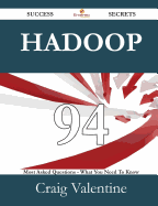 Hadoop 94 Success Secrets - 94 Most Asked Questions on Hadoop - What You Need to Know