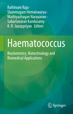 Haematococcus: Biochemistry, Biotechnology and Biomedical Applications - Raja, Rathinam (Editor), and Hemaiswarya, Shanmugam (Editor), and Narayanan, Mathiyazhagan (Editor)
