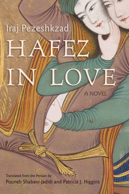 Hafez in Love - Shabani-Jadidi, Pouneh (Translated by), and Higgins, Patricia J (Translated by), and Pezeshkzad, Iraj