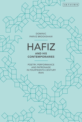 Hafiz and His Contemporaries: Poetry, Performance and Patronage in Fourteenth Century Iran - Brookshaw, Dominic Parviz