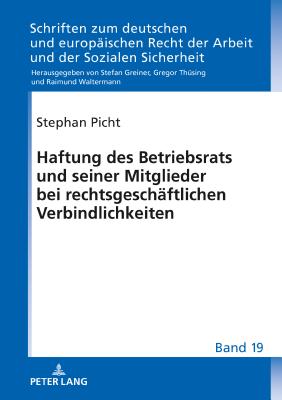 Haftung des Betriebsrats und seiner Mitglieder bei rechtsgeschaeftlichen Verbindlichkeiten - Greiner, Stefan, and Picht, Stephan