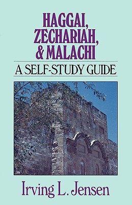 Haggai, Zechariah, & Malachi: A Self-Study Guide - Jensen, Irving L, B.A., S.T.B., Th.D.