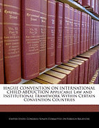 Hague Convention on International Child Abduction Applicable Law and Institutional Framework Within Certain Convention Countries - Scholar's Choice Edition