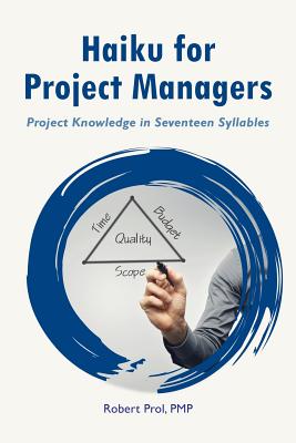 Haiku for Project Managers: Solutions in seventeen syllables - Prol, Robert