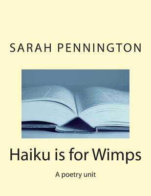 Haiku is for Wimps A poetry unit - Pennington, Sarah