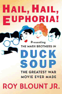 Hail, Hail, Euphoria!: Presenting the Marx Brothers in Duck Soup, the Greatest War Movie Ever Made - Blount, Roy, Jr.