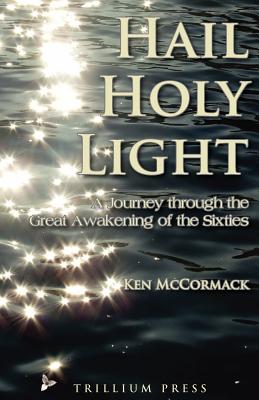 Hail, Holy Light: A Journey Through the Great Awakening of the Sixties - Stienecker, David (Editor), and McCormack, Ken
