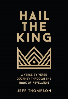 Hail the King: A Verse-by-Verse Journey Through the Book of Revelation - Thompson, Jeff
