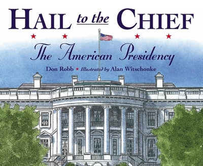 Hail to the Chief: The American Presidency - Robb, Don