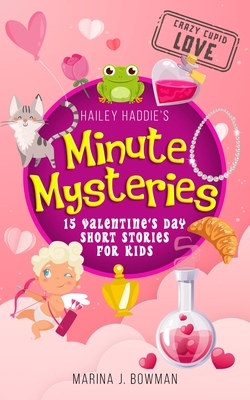 Hailey Haddie's Minute Mysteries Crazy Cupid Love: 15 Valentine's Day Short Stories for Kids - Bowman, Marina J, and Code Pineapple (Producer)