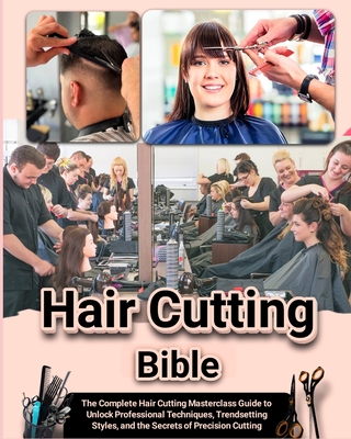 Hair Cutting Bible: The Complete Hair Cutting Masterclass Guide to Unlock Professional Techniques, Trendsetting Styles, and the Secrets of Precision Cutting - Cameron, Aurora