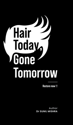 Hair Today, Gone Tomorrow Restore Now!!: "the hairline hustle" - Dr Sunil Mishra