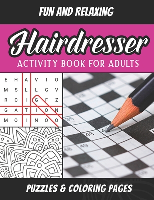 Hairdresser Activity Book For Adults: Hairstylist Puzzle Book Brain Games Coloring Pages Workbook - Publishing, J Markz