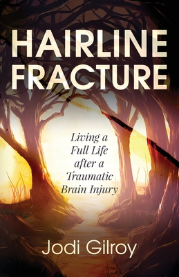 Hairline Fracture: Living a Full Life after a Traumatic Brain Injury - Gilroy, Jodi