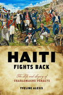 Haiti Fights Back: The Life and Legacy of Charlemagne P?ralte