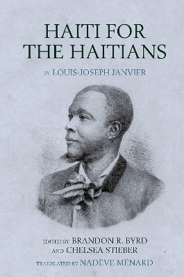 Haiti for the Haitians: by Louis-Joseph Janvier - Byrd, Brandon R. (Editor), and Stieber, Chelsea (Editor), and Mnard, Nadve (Translated by)