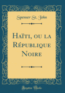 Haiti, Ou La Republique Noire (Classic Reprint)