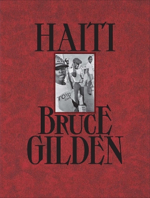 Haiti - Gilden, Bruce, and Dalembert, Louis-Philippe (Foreword by)