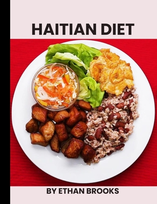 Haitian Diet: A Guide to Authentic Recipes and Nutritional Traditions - Brooks, Ethan